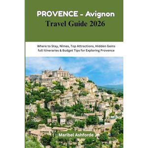 ASHFORDE, MARIBEL PROVENCE-AVIGNON Travel Guide 2026: Where to Stay, Nîmes, Top Attractions, Hidden Gems full Itineraries & Budget Tips for Exploring Provence ASHFORDE, MARIBEL PROVENCE-AVIGNON Travel Guide 2026: Where to Stay, Nîmes, Top Attractions, Hidden Gems full Itineraries & Budget Tips for Exploring Provence