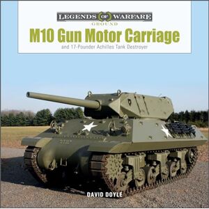 David Doyle M10 Gun Motor Carriage: and the 17-Pounder Achilles Tank Destroyer (Legends of Warfare: Ground): 33 David Doyle M10 Gun Motor Carriage: and the 17-Pounder Achilles Tank Destroyer (Legends of Warfare: Ground): 33