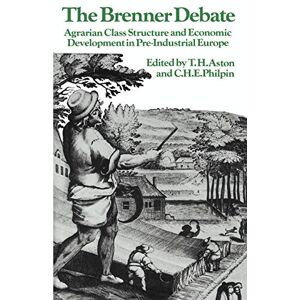 The Brenner Debate: Agrarian Class Structure and Economic Development in Pre-Industrial Europe (Past and Present Publications) The Brenner Debate: Agrarian Class Structure and Economic Development in Pre-Industrial Europe (Past and Present Publications)