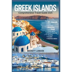 LANDON, BECKETT GREEK ISLANDS COMPREHENSIVE TRAVEL GUIDE 2025: Explore 40+ Islands with Maps, Itineraries, Beaches, Local Food, Hidden Gems & Real Greek Culture Tips for Travelers, Couples, and First-Time Visitors LANDON, BECKETT GREEK ISLANDS COMPREHENSIVE TRAVEL GUIDE 2025: Explore 40+ Islands with Maps, Itineraries, Beaches, Local Food, Hidden Gems & Real Greek Culture Tips for Travelers, Couples, and First-Time Visitors