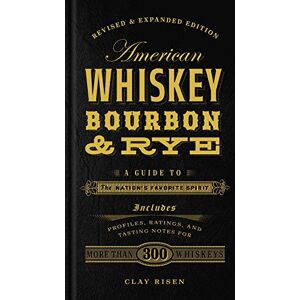 Clay Risen American Whiskey, Bourbon & Rye: A Guide to the Nation's Favorite Spirit: A Guide to the Nation's Favorite Spirit A Cocktail Book Clay Risen American Whiskey, Bourbon & Rye: A Guide to the Nation's Favorite Spirit: A Guide to the Nation's Favorite Spirit A Cocktail Book