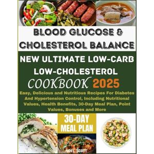 Scott Blood Glucose And Cholesterol Balance: New Ultimate Low Carb, Low Cholesterol Cookbook: Easy, Delicious and Nutritious Recipes For Diabetes And Hypertension Control, including Bonuses & More Scott Blood Glucose And Cholesterol Balance: New Ultimate Low Carb, Low Cholesterol Cookbook: Easy, Delicious and Nutritious Recipes For Diabetes And Hypertension Control, including Bonuses & More