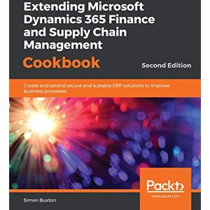 Buxton, Simon Extending Microsoft Dynamics 365 Finance and Supply Chain Management Cookbook: Create and extend secure and scalable ERP solutions to improve business processes, 2nd Edition Buxton, Simon Extending Microsoft Dynamics 365 Finance and Supply Chain Management Cookbook: Create and extend secure and scalable ERP solutions to improve business processes, 2nd Edition