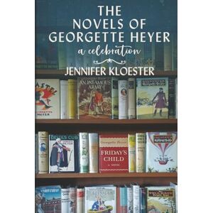 Kloester, Jennifer The Novels of Georgette Heyer – A Celebration Kloester, Jennifer The Novels of Georgette Heyer – A Celebration