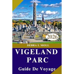 MOLL, DEBRA I. GUIDE DE VOYAGE PARC VIGELAND 2026: Art, nature et charme urbain réunis pour l'explorateur moderne MOLL, DEBRA I. GUIDE DE VOYAGE PARC VIGELAND 2026: Art, nature et charme urbain réunis pour l'explorateur moderne