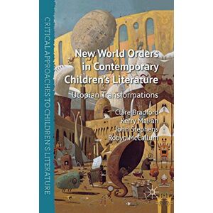Bradford, C. New World Orders in Contemporary Children's Literature: Utopian Transformations (Critical Approaches to Children's Literature) Bradford, C. New World Orders in Contemporary Children's Literature: Utopian Transformations (Critical Approaches to Children's Literature)