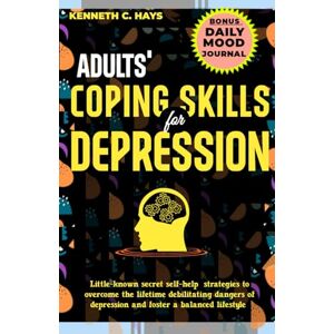 C. Hays, Kenneth Adults' Coping Skills for Depression: Little-known secret self-help strategies to overcome the lifetime debilitating dangers of depression and foster ... (Building resilience with coping skills) C. Hays, Kenneth Adults' Coping Skills for Depression: Little-known secret self-help strategies to overcome the lifetime debilitating dangers of depression and foster ... (Building resilience with coping skills)