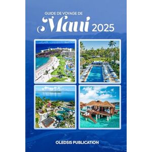 PUBLICATION, OLEDSIS GUIDE DE VOYAGE DE MAUI 2025: Découvrez le meilleur de Maui : où aller, quoi manger et comment profiter de chaque instant PUBLICATION, OLEDSIS GUIDE DE VOYAGE DE MAUI 2025: Découvrez le meilleur de Maui : où aller, quoi manger et comment profiter de chaque instant