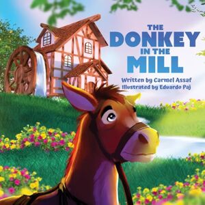 Assaf, Carmel The Donkey in the Mill: A story about Humility, Quiet Sacrifice and Character (Character for Kids) Assaf, Carmel The Donkey in the Mill: A story about Humility, Quiet Sacrifice and Character (Character for Kids)