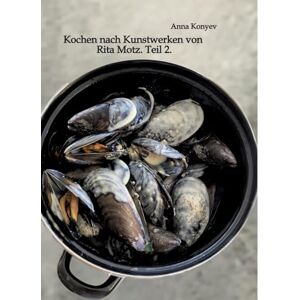 Konyev, Anna Kochen nach Kunstwerken von Rita Motz. Teil 2.: Französische Rezepte. Konyev, Anna Kochen nach Kunstwerken von Rita Motz. Teil 2.: Französische Rezepte.