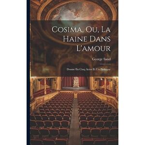Sand pse, Title George Cosima, Ou, La Haine Dans L'amour: Drame En Cinq Actes Et Un Prologue Sand pse, Title George Cosima, Ou, La Haine Dans L'amour: Drame En Cinq Actes Et Un Prologue