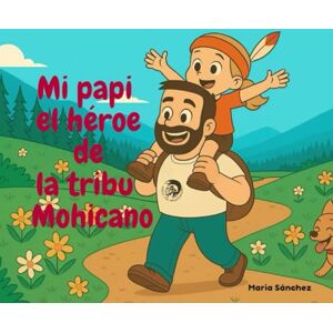 Sánchez López, Maria Mi papi el héroe de la tribu Mohicano Sánchez López, Maria Mi papi el héroe de la tribu Mohicano