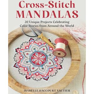 Haccourt Vautier, Isabelle Cross-Stitch Mandalas: 20 Unique Projects Celebrating Colour Stories from Around the World Haccourt Vautier, Isabelle Cross-Stitch Mandalas: 20 Unique Projects Celebrating Colour Stories from Around the World