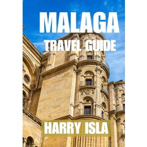 Isla, Harry Málaga Travel Guide 2025–2026: The Best Time to Visit, Top Places to Explore, and Everything You Need to Know Before You Go Isla, Harry Málaga Travel Guide 2025–2026: The Best Time to Visit, Top Places to Explore, and Everything You Need to Know Before You Go