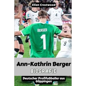 Crestwood, Elian Ann-Kathrin Berger Biografie: Die inspirierende wahre Geschichte eines Torwarts, der Mut im Fußball neu definierte Crestwood, Elian Ann-Kathrin Berger Biografie: Die inspirierende wahre Geschichte eines Torwarts, der Mut im Fußball neu definierte
