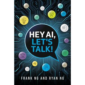 Ng, Frank Hey AI, Let's Talk!: Foundations of Prompt Engineering for Teenagers Ng, Frank Hey AI, Let's Talk!: Foundations of Prompt Engineering for Teenagers