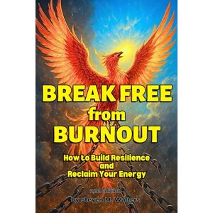 Walters, Steven M Break Free from Burnout: How to Build Resilience and Reclaim Your Energy Walters, Steven M Break Free from Burnout: How to Build Resilience and Reclaim Your Energy