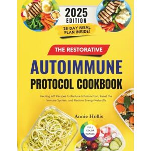 Hollis, Annie The Restorative Autoimmune Protocol Cookbook: Healing AIP Recipes to Reduce Inflammation, Reset the Immune System, and Restore Energy Naturally Hollis, Annie The Restorative Autoimmune Protocol Cookbook: Healing AIP Recipes to Reduce Inflammation, Reset the Immune System, and Restore Energy Naturally