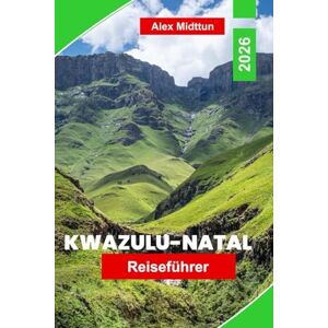 Midttun, Alex KwaZulu-Natal Reiseführer 2026: Erkunden Sie goldene Strände, Wildparks, kulturelles Erbe, malerische Fahrten und wichtige Tipps für Ihr Südafrika-Abenteuer Midttun, Alex KwaZulu-Natal Reiseführer 2026: Erkunden Sie goldene Strände, Wildparks, kulturelles Erbe, malerische Fahrten und wichtige Tipps für Ihr Südafrika-Abenteuer