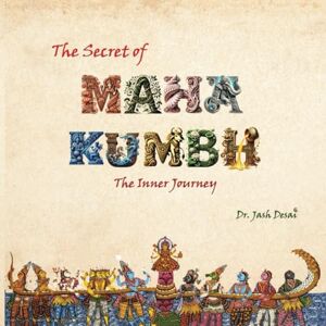 Desai, Dr. Jash Rameshchandra Maha Kumbh: The Inner Journey Desai, Dr. Jash Rameshchandra Maha Kumbh: The Inner Journey