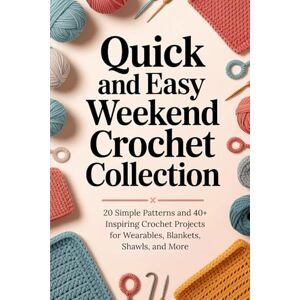 Aquino, Rad Quick and Easy Weekend Crochet Collection: 20 Simple Patterns and 40+ Inspiring Crochet Projects for Wearables, Blankets, Shawls, and More Aquino, Rad Quick and Easy Weekend Crochet Collection: 20 Simple Patterns and 40+ Inspiring Crochet Projects for Wearables, Blankets, Shawls, and More