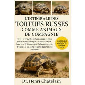 Châtelain, Dr. Henri L'INTÉGRALE DES TORTUES RUSSES COMME ANIMAUX DE COMPAGNIE: Tout savoir sur les tortues russes comme animaux de compagnie : Guide étape par étape pour ... et les soins de santé destinés aux débutants Châtelain, Dr. Henri L'INTÉGRALE DES TORTUES RUSSES COMME ANIMAUX DE COMPAGNIE: Tout savoir sur les tortues russes comme animaux de compagnie : Guide étape par étape pour ... et les soins de santé destinés aux débutants