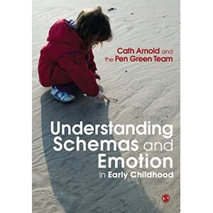 Arnold, Cath Understanding Schemas and Emotion in Early Childhood Arnold, Cath Understanding Schemas and Emotion in Early Childhood