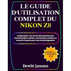 Janssen, Dewitt LE GUIDE D'UTILISATION COMPLET DU NIKON Z8: configuration, flux de travail professionnels, fonctionnalités cachées, commandes créatives et conseils ... (Janssen Tech Playbook French Edition) Janssen, Dewitt LE GUIDE D'UTILISATION COMPLET DU NIKON Z8: configuration, flux de travail professionnels, fonctionnalités cachées, commandes créatives et conseils ... (Janssen Tech Playbook French Edition)