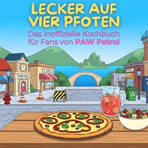 Lang, Emilia Das inoffizielle Kochbuch für Fans von PAW Patrol: Lecker auf vier Pfoten. 40 Rezepte für jedes Kochlevel: schnell, lecker, einfach Lang, Emilia Das inoffizielle Kochbuch für Fans von PAW Patrol: Lecker auf vier Pfoten. 40 Rezepte für jedes Kochlevel: schnell, lecker, einfach