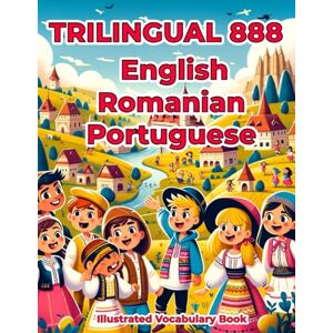 Lane, Jessica Trilingual 888 English Romanian Portuguese Illustrated Vocabulary Book: Colorful Edition Lane, Jessica Trilingual 888 English Romanian Portuguese Illustrated Vocabulary Book: Colorful Edition