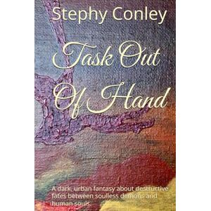 Conley, Stephy Task Out Of Hand: A dark, urban fantasy about destructive fates between soulless demons and human souls. Conley, Stephy Task Out Of Hand: A dark, urban fantasy about destructive fates between soulless demons and human souls.