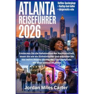Carter, Jordan Miles ATLANTA REISEFÜHRER 2026: Entdecken Sie die Geheimnisse der Nachbarschaft, essen Sie wie ein Einheimischer und erkunden Sie das wahre Atlanta abseits der Touristenpfade. Mit einer exklusiven Karte Carter, Jordan Miles ATLANTA REISEFÜHRER 2026: Entdecken Sie die Geheimnisse der Nachbarschaft, essen Sie wie ein Einheimischer und erkunden Sie das wahre Atlanta abseits der Touristenpfade. Mit einer exklusiven Karte