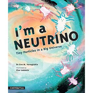 Vavagiakis, Dr. Eve M. I'm a Neutrino: Tiny Particles in a Big Universe (Meet the Universe) Vavagiakis, Dr. Eve M. I'm a Neutrino: Tiny Particles in a Big Universe (Meet the Universe)