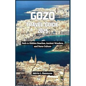 Hammons, Melvin L. GOZO Travel Guide 2025: Path to Hidden Beaches, Ancient Wonders, and Farm Culture Hammons, Melvin L. GOZO Travel Guide 2025: Path to Hidden Beaches, Ancient Wonders, and Farm Culture