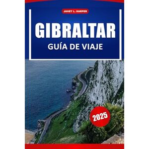 HARPER, JANET L. Gibraltar Guía De Viaje 2025: Explora el destino icónico de España en Europa: las principales atracciones, una historia cautivadora, auténticos platos locales y consejos de viaje esenciales HARPER, JANET L. Gibraltar Guía De Viaje 2025: Explora el destino icónico de España en Europa: las principales atracciones, una historia cautivadora, auténticos platos locales y consejos de viaje esenciales