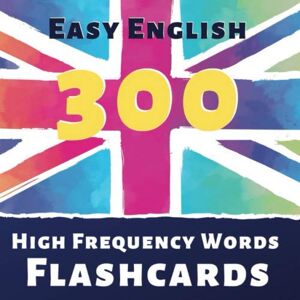 English, Easy Easy English – 300 High Frequency Words Flash Cards: The Best Way to Learn the English Language quickly and effectively – For Beginners Adults and Children English, Easy Easy English – 300 High Frequency Words Flash Cards: The Best Way to Learn the English Language quickly and effectively – For Beginners Adults and Children