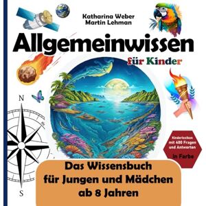Weber Allgemeinwissen für Kinder: Das Wissensbuch für Jungen und Mädchen ab 8 Jahren. Kinderlexikon mit 400 Fragen und Antworten in Farbe Weber Allgemeinwissen für Kinder: Das Wissensbuch für Jungen und Mädchen ab 8 Jahren. Kinderlexikon mit 400 Fragen und Antworten in Farbe