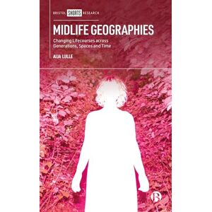 Lulle, Aija Midlife Geographies: Changing Lifecourses across Generations, Spaces and Time (Bristol Shorts Research) Lulle, Aija Midlife Geographies: Changing Lifecourses across Generations, Spaces and Time (Bristol Shorts Research)