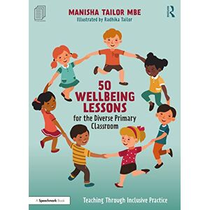Tailor, Manisha 50 Wellbeing Lessons for the Diverse Primary Classroom: Teaching Through Inclusive Practice Tailor, Manisha 50 Wellbeing Lessons for the Diverse Primary Classroom: Teaching Through Inclusive Practice