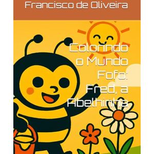 de Oliveira Lima, Francisco Evair Colorindo o Mundo Fofo: Fred, a Abelhinha de Oliveira Lima, Francisco Evair Colorindo o Mundo Fofo: Fred, a Abelhinha
