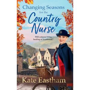 Eastham, Kate Changing Seasons for the Country Nurse: An absolutely unputdownable and completely heartwarming new saga from Kate Eastham (Diary of a Country Nurse, 2) Eastham, Kate Changing Seasons for the Country Nurse: An absolutely unputdownable and completely heartwarming new saga from Kate Eastham (Diary of a Country Nurse, 2)