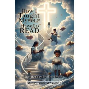 Sallard, Yolanda M How I Taught Myself How to Read: Inspired by the Holy Spirit Sallard, Yolanda M How I Taught Myself How to Read: Inspired by the Holy Spirit