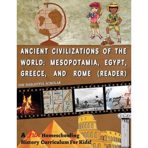 Scholar, The Insightful A Fun Homeschooling History Curriculum for Kids!: Ancient Civilizations of the World: Mesopotamia, Egypt, Greece, and Rome (Reading Book) Scholar, The Insightful A Fun Homeschooling History Curriculum for Kids!: Ancient Civilizations of the World: Mesopotamia, Egypt, Greece, and Rome (Reading Book)