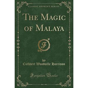 Shakespeare, William Woodville The Magic of Malaya (Classic Reprint) Shakespeare, William Woodville The Magic of Malaya (Classic Reprint)