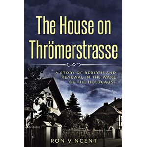 Vincent The House on Thrömerstrasse: A Story of Rebirth and Renewal in the Wake of the Holocaust (Holocaust Survivor True Stories) Vincent The House on Thrömerstrasse: A Story of Rebirth and Renewal in the Wake of the Holocaust (Holocaust Survivor True Stories)