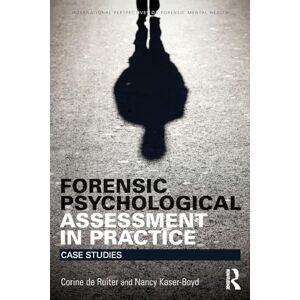 De Ruiter, Corine Forensic Psychological Assessment in Practice: Case Studies (International Perspectives on Forensic Mental Health) De Ruiter, Corine Forensic Psychological Assessment in Practice: Case Studies (International Perspectives on Forensic Mental Health)
