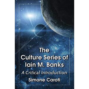 Caroti, Simone The Culture Series of Iain M. Banks: A Critical Introduction Caroti, Simone The Culture Series of Iain M. Banks: A Critical Introduction