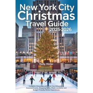 Vinter, Holly New York City Christmas Travel Guide 2025–2026: Complete Itineraries with Must-See Attractions, Seasonal Events, Shopping Spots, Photo Locations, and Budget-Friendly Winter Experiences Vinter, Holly New York City Christmas Travel Guide 2025–2026: Complete Itineraries with Must-See Attractions, Seasonal Events, Shopping Spots, Photo Locations, and Budget-Friendly Winter Experiences
