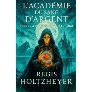 Holtzheyer, Regis L’Académie du Sang d’Argent: TOME 2 Le Pacte des Cendres Lunaires Holtzheyer, Regis L’Académie du Sang d’Argent: TOME 2 Le Pacte des Cendres Lunaires