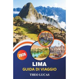 LUCAS, THEO Lima Guida Di Viaggio 2026: Scopri monumenti storici, ristoranti, quartieri vivaci ed esperienze culturali per un'avventura peruviana indimenticabile LUCAS, THEO Lima Guida Di Viaggio 2026: Scopri monumenti storici, ristoranti, quartieri vivaci ed esperienze culturali per un'avventura peruviana indimenticabile